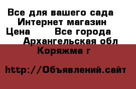 Все для вашего сада!!!!Интернет магазин › Цена ­ 1 - Все города  »    . Архангельская обл.,Коряжма г.